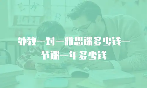 外教一对一雅思课多少钱一节课一年多少钱