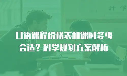 口语课程价格表和课时多少合适？科学规划方案解析