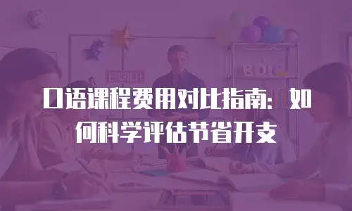 口语课程费用对比指南：如何科学评估节省开支