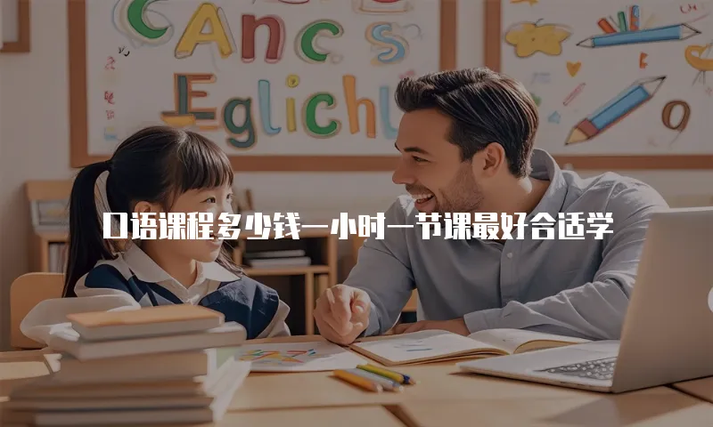 口语课程多少钱一小时一节课最好合适学