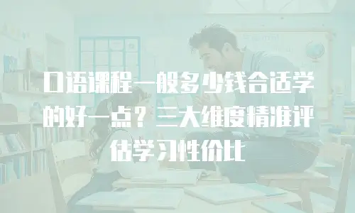 口语课程一般多少钱合适学的好一点？三大维度精准评估学习性价比