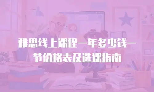 雅思线上课程一年多少钱一节价格表及选课指南