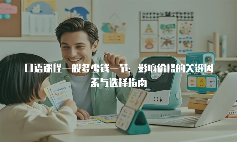 口语课程一般多少钱一节：影响价格的关键因素与选择指南