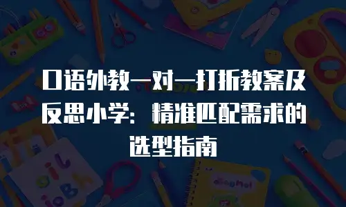 口语外教一对一打折教案及反思小学：精准匹配需求的选型指南