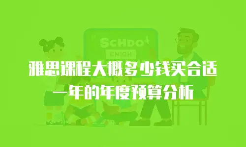 雅思课程大概多少钱买合适一年的年度预算分析