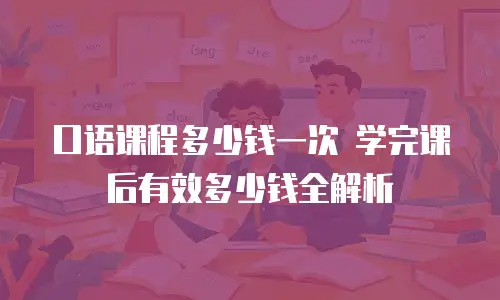 口语课程多少钱一次 学完课后有效多少钱全解析