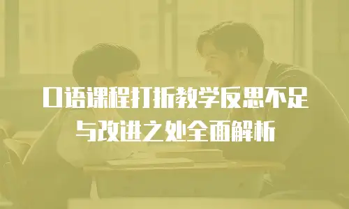 口语课程打折教学反思不足与改进之处全面解析