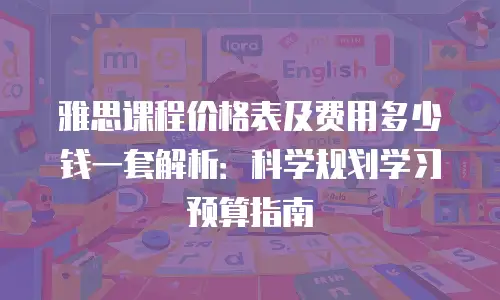 雅思课程价格表及费用多少钱一套解析：科学规划学习预算指南