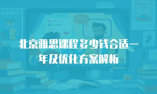 北京雅思课程多少钱合适一年及优化方案解析