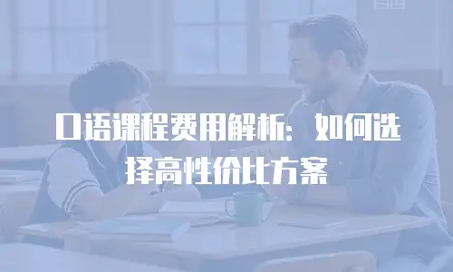 口语课程费用解析：如何选择高性价比方案