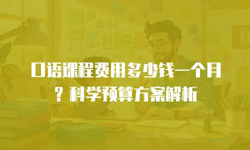 口语课程费用多少钱一个月？科学预算方案解析