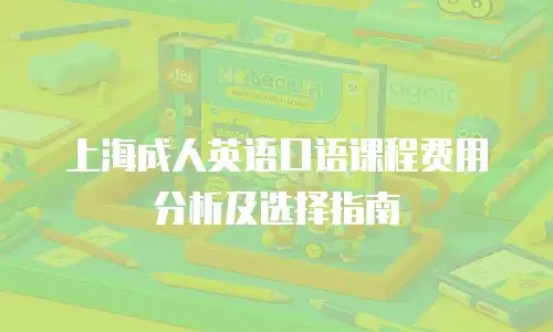 上海成人英语口语课程费用分析及选择指南
