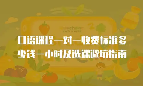 口语课程一对一收费标准多少钱一小时及选课避坑指南