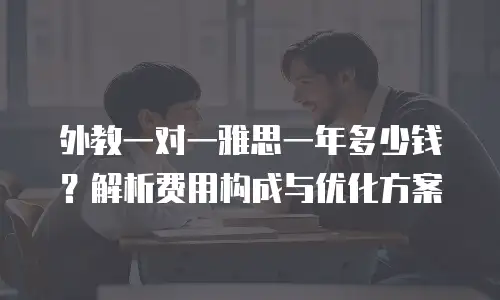 外教一对一雅思一年多少钱？解析费用构成与优化方案
