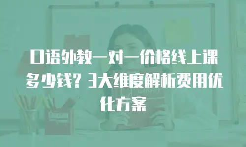口语外教一对一价格线上课多少钱？3大维度解析费用优化方案