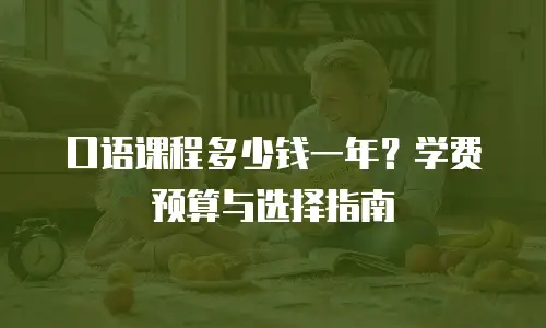 口语课程多少钱一年？学费预算与选择指南