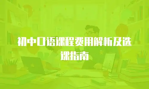 初中口语课程费用解析及选课指南