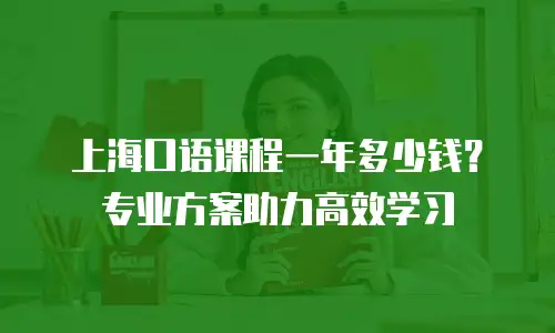 上海口语课程一年多少钱？专业方案助力高效学习