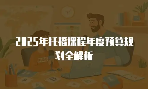 2025年托福课程年度预算规划全解析