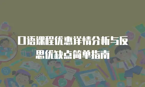 口语课程优惠详情分析与反思优缺点简单指南