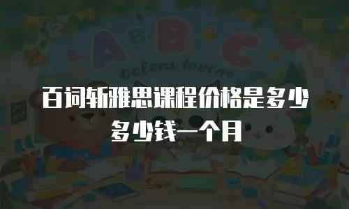 百词斩雅思课程价格是多少多少钱一个月
