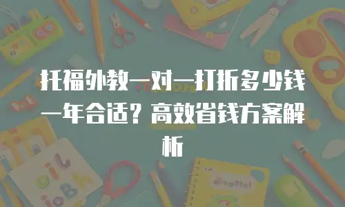 托福外教一对一打折多少钱一年合适？高效省钱方案解析
