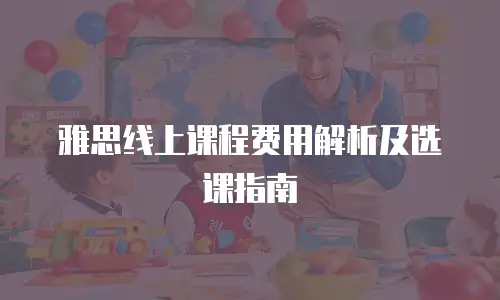 雅思线上课程费用解析及选课指南