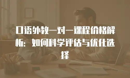 口语外教一对一课程价格解析：如何科学评估与优化选择