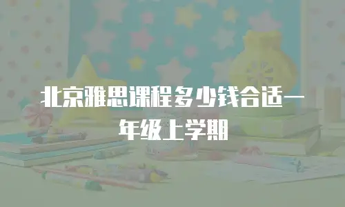 北京雅思课程多少钱合适一年级上学期