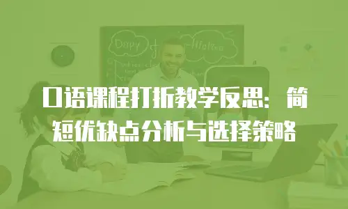 口语课程打折教学反思：简短优缺点分析与选择策略