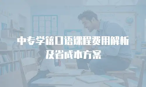 中专学籍口语课程费用解析及省成本方案
