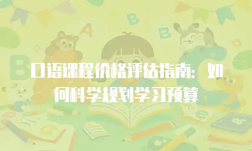 口语课程价格评估指南：如何科学规划学习预算