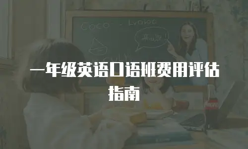 一年级英语口语班费用评估指南