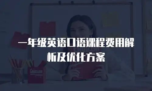 一年级英语口语课程费用解析及优化方案