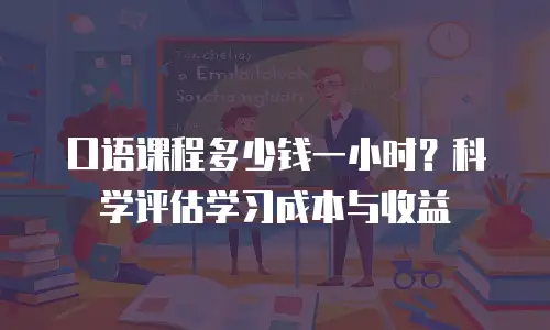 口语课程多少钱一小时？科学评估学习成本与收益
