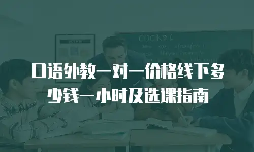 口语外教一对一价格线下多少钱一小时及选课指南