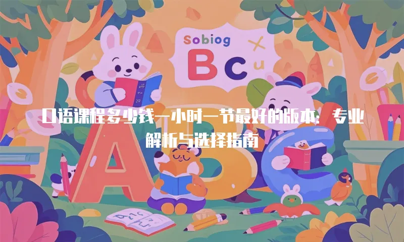 口语课程多少钱一小时一节最好的版本：专业解析与选择指南