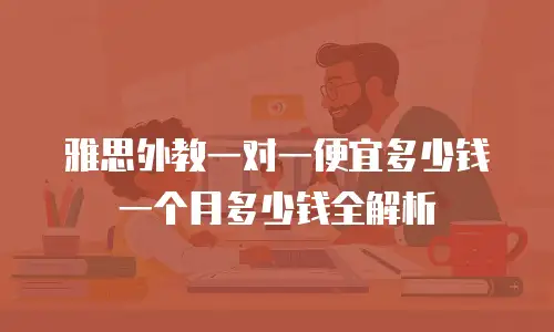 雅思外教一对一便宜多少钱一个月多少钱全解析