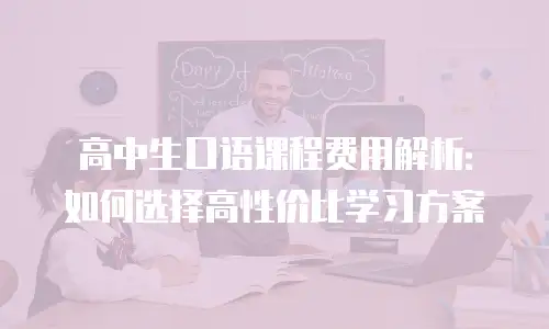 高中生口语课程费用解析：如何选择高性价比学习方案