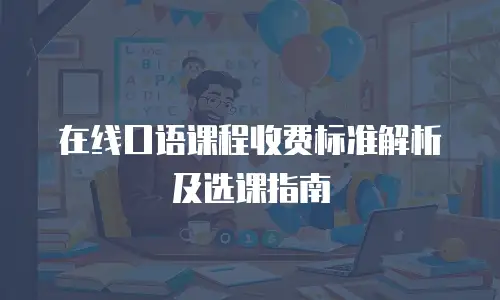 在线口语课程收费标准解析及选课指南