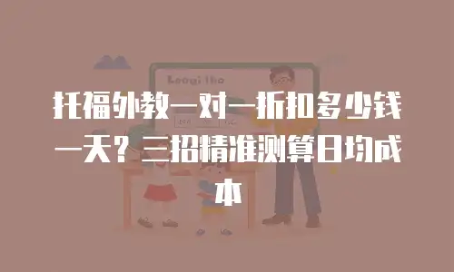 托福外教一对一折扣多少钱一天？三招精准测算日均成本