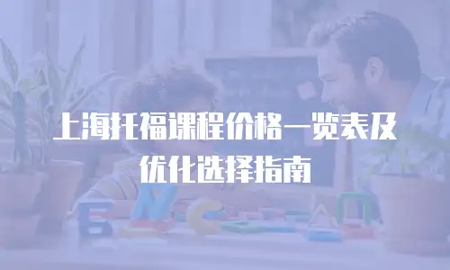 上海托福课程价格一览表及优化选择指南