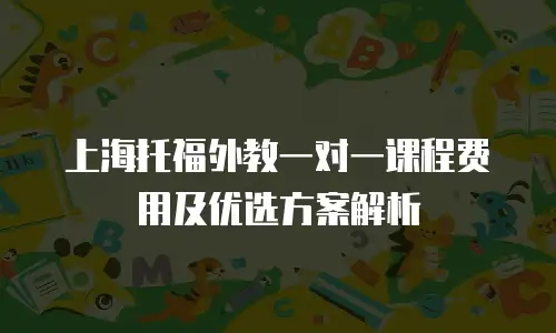 上海托福外教一对一课程费用及优选方案解析
