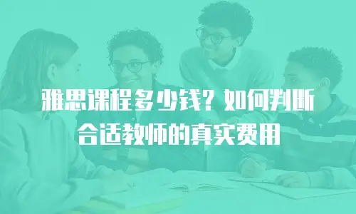 雅思课程多少钱？如何判断合适教师的真实费用
