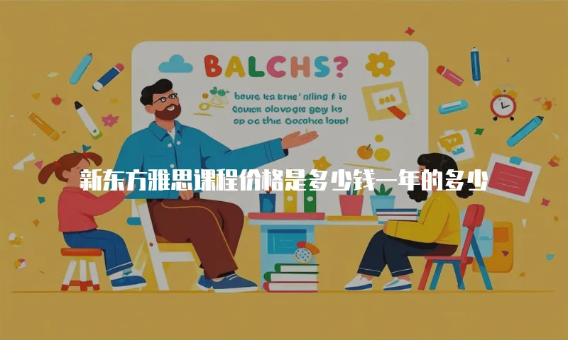 新东方雅思课程价格是多少钱一年的多少