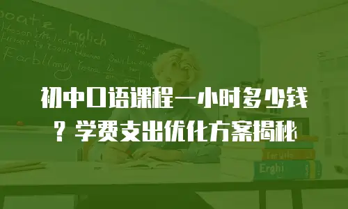 初中口语课程一小时多少钱？学费支出优化方案揭秘