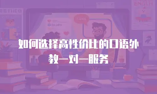 如何选择高性价比的口语外教一对一服务