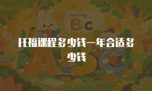 托福课程多少钱一年合适多少钱