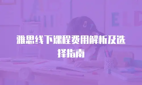 雅思线下课程费用解析及选择指南