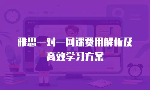 雅思一对一网课费用解析及高效学习方案